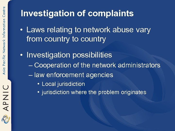 Investigation of complaints • Laws relating to network abuse vary from country to country