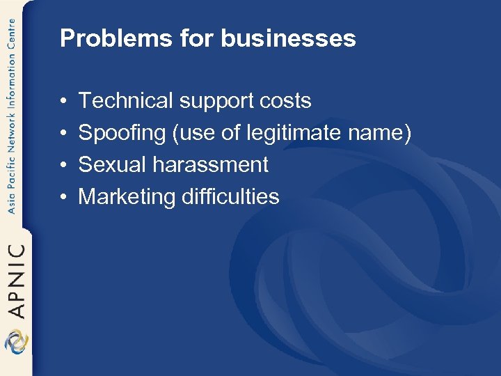 Problems for businesses • • Technical support costs Spoofing (use of legitimate name) Sexual