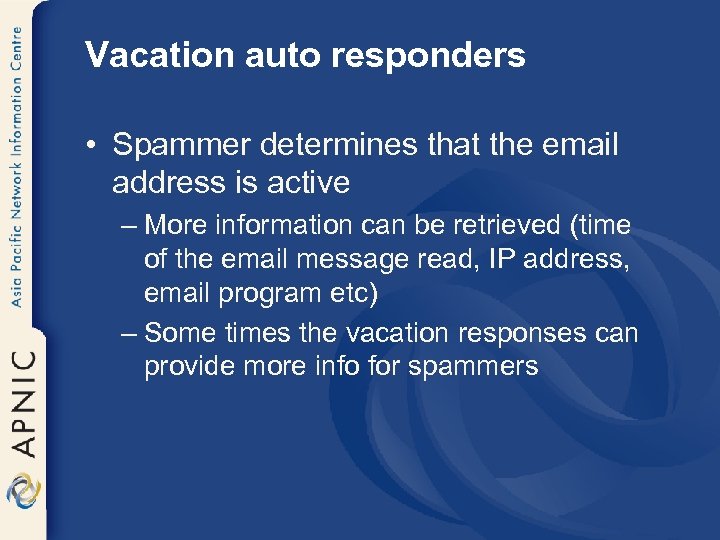 Vacation auto responders • Spammer determines that the email address is active – More