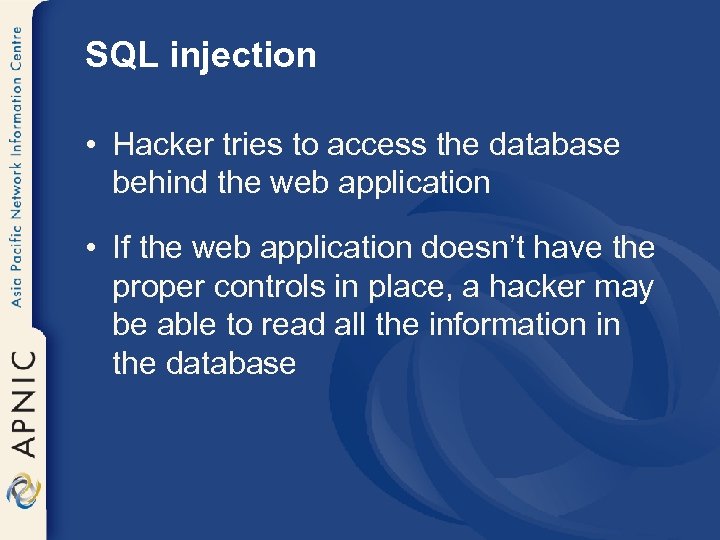 SQL injection • Hacker tries to access the database behind the web application •