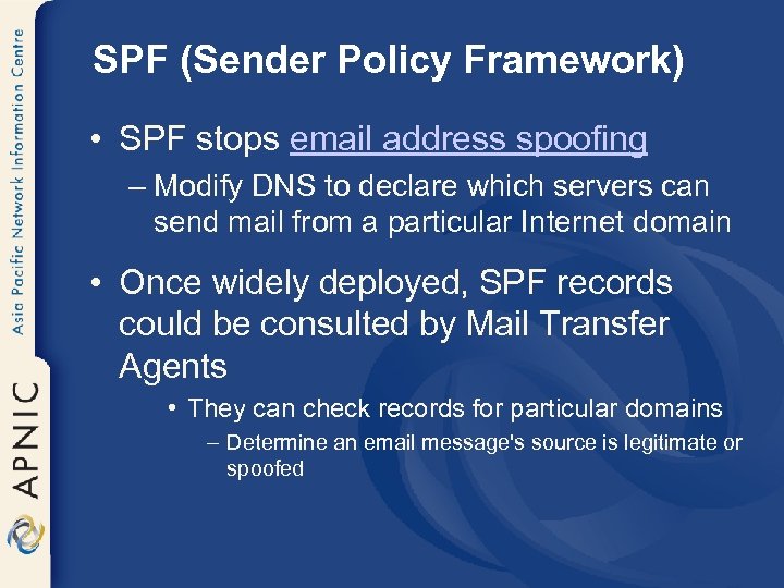 SPF (Sender Policy Framework) • SPF stops email address spoofing – Modify DNS to