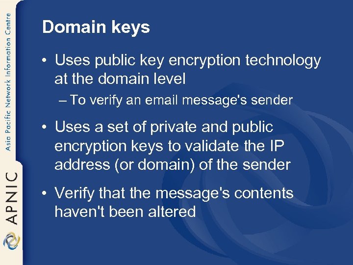 Domain keys • Uses public key encryption technology at the domain level – To