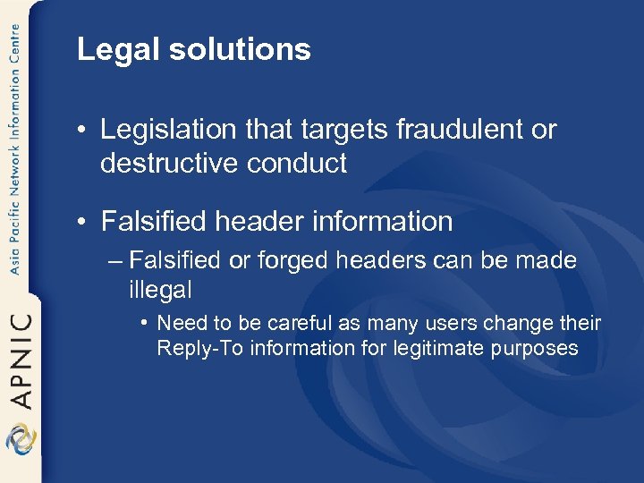Legal solutions • Legislation that targets fraudulent or destructive conduct • Falsified header information