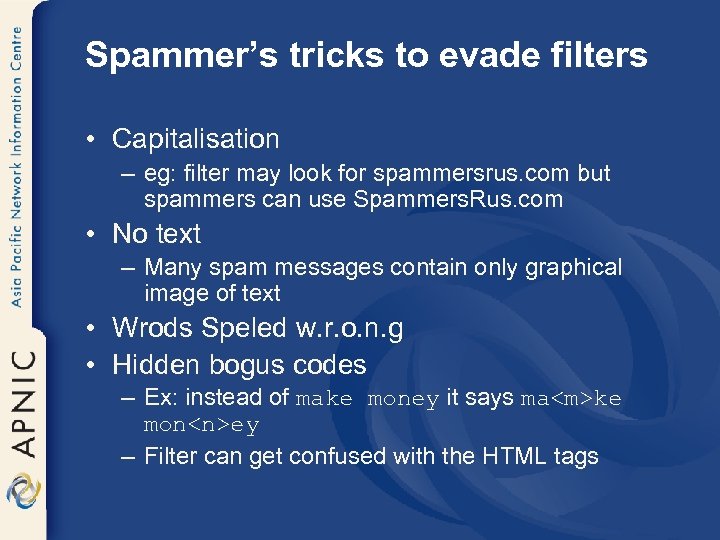 Spammer’s tricks to evade filters • Capitalisation – eg: filter may look for spammersrus.