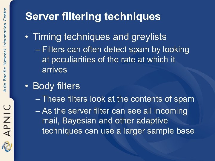 Server filtering techniques • Timing techniques and greylists – Filters can often detect spam