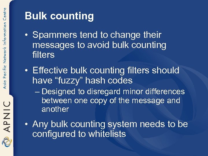 Bulk counting • Spammers tend to change their messages to avoid bulk counting filters