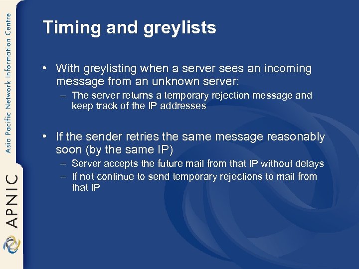 Timing and greylists • With greylisting when a server sees an incoming message from