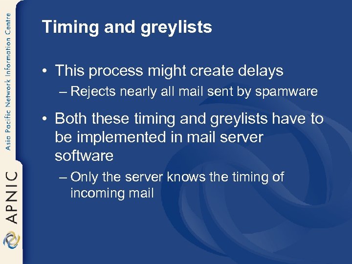 Timing and greylists • This process might create delays – Rejects nearly all mail