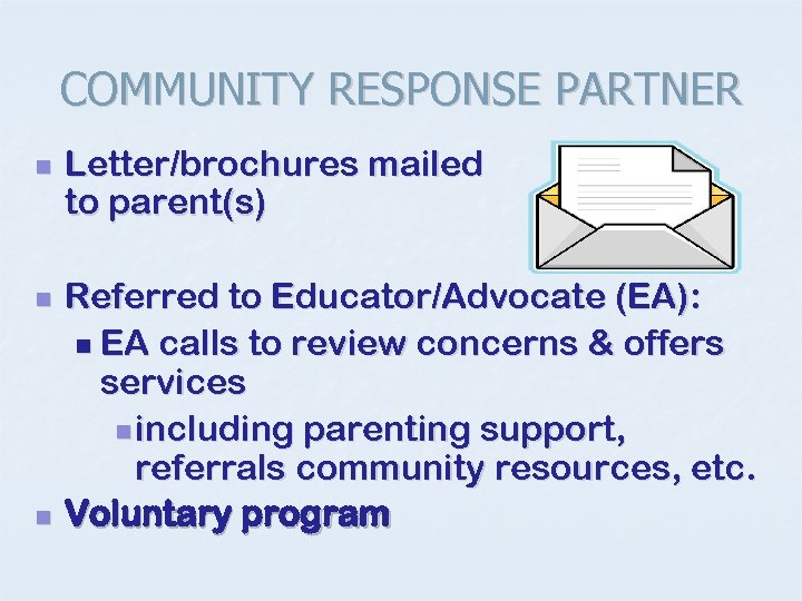 COMMUNITY RESPONSE PARTNER n n n Letter/brochures mailed to parent(s) Referred to Educator/Advocate (EA):