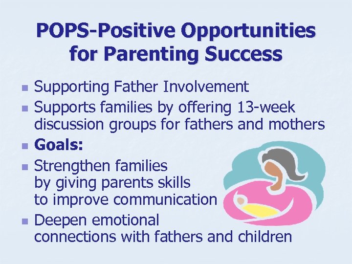 POPS-Positive Opportunities for Parenting Success n n n Supporting Father Involvement Supports families by