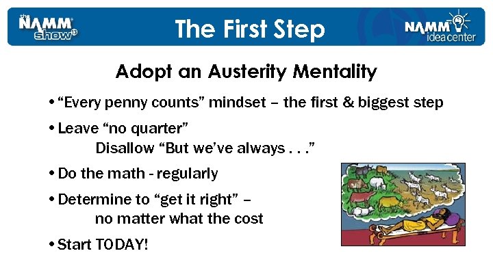 The First Step Adopt an Austerity Mentality • “Every penny counts” mindset – the