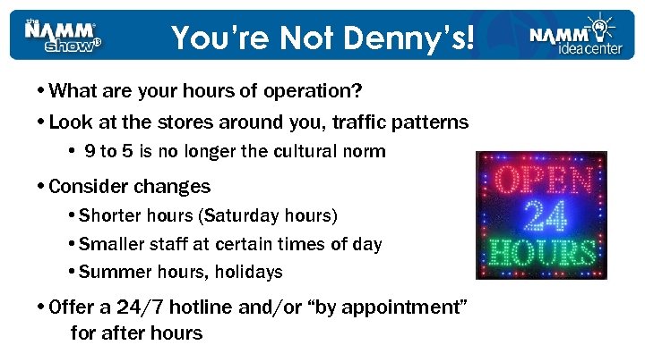 You’re Not Denny’s! • What are your hours of operation? • Look at the