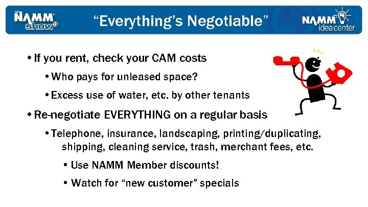 “Everything’s Negotiable” • If you rent, check your CAM costs • Who pays for