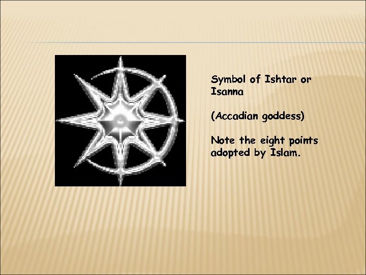 Symbol of Ishtar or Isanna (Accadian goddess) Note the eight points adopted by Islam.