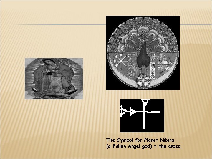 The Symbol for Planet Nibiru (a Fallen Angel god) = the cross. 