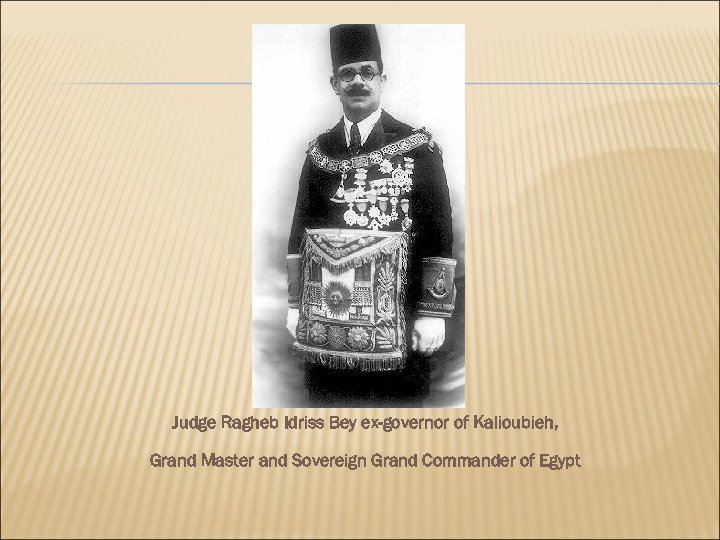 Judge Ragheb Idriss Bey ex-governor of Kalioubieh, Grand Master and Sovereign Grand Commander of