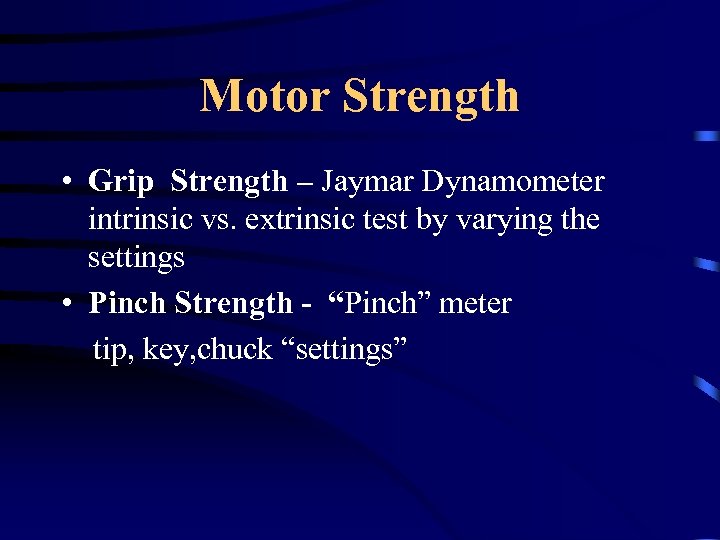 Motor Strength • Grip Strength – Jaymar Dynamometer intrinsic vs. extrinsic test by varying