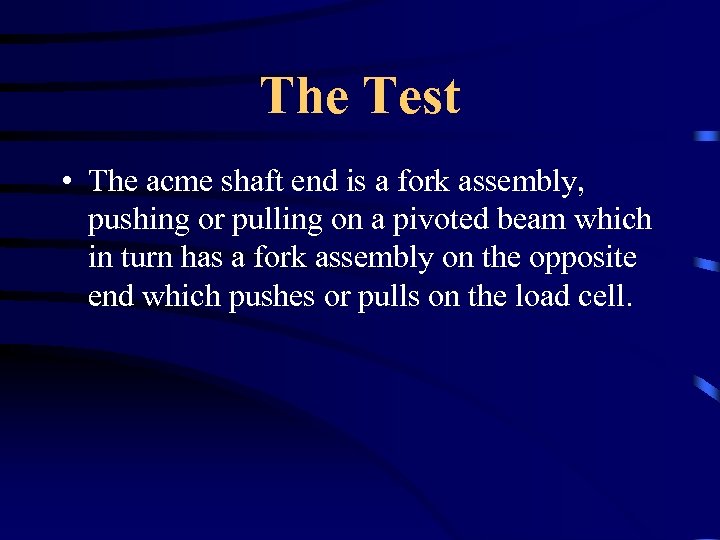 The Test • The acme shaft end is a fork assembly, pushing or pulling