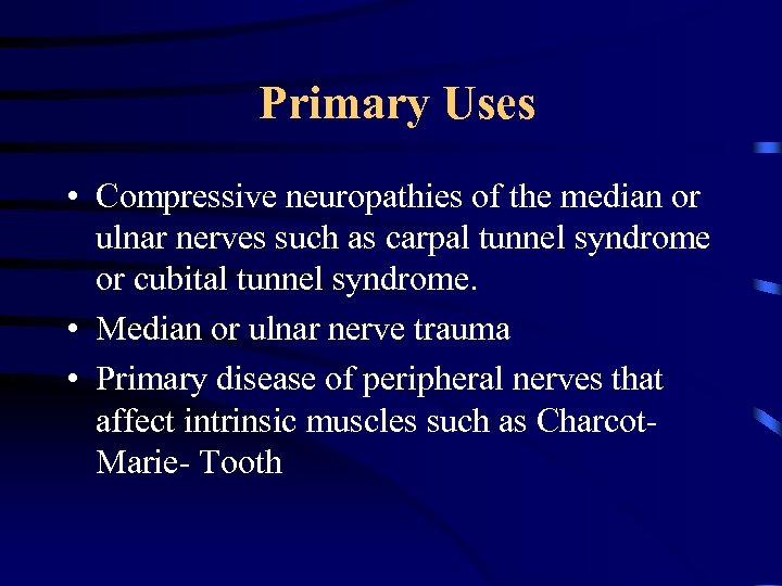  Primary Uses • Compressive neuropathies of the median or ulnar nerves such as