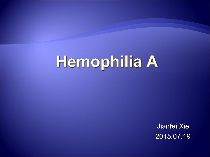 Hemophilia A Jianfei Xie 2015. 07. 19 