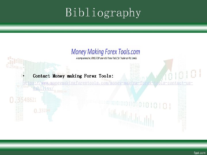 Bibliography • Contact Money making Forex Tools: https: //www. moneymakingforextools. com/money-making-forex-tools-contact-usfacility/ 