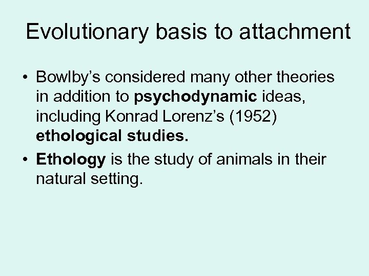 Evolutionary basis to attachment • Bowlby’s considered many other theories in addition to psychodynamic
