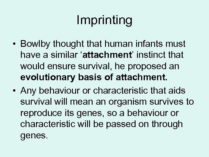 Imprinting • Bowlby thought that human infants must have a similar ‘attachment’ instinct that