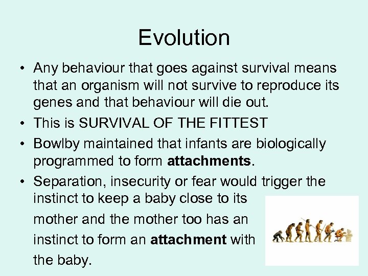 Evolution • Any behaviour that goes against survival means that an organism will not