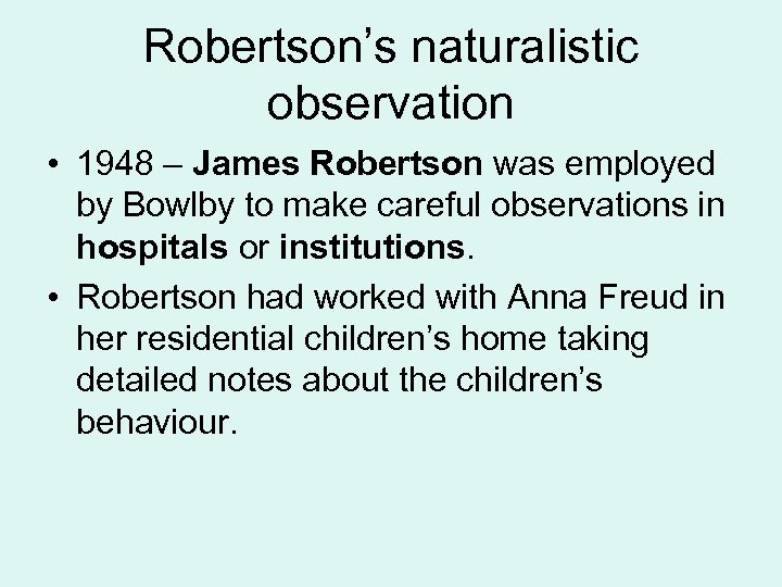 Robertson’s naturalistic observation • 1948 – James Robertson was employed by Bowlby to make