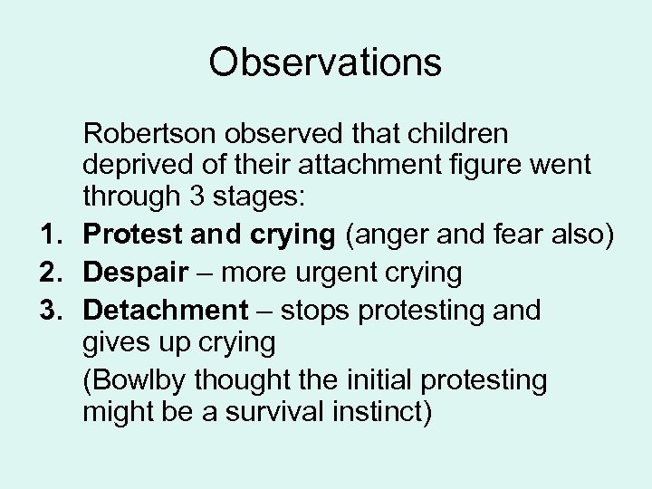 Observations Robertson observed that children deprived of their attachment figure went through 3 stages: