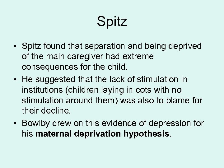 Spitz • Spitz found that separation and being deprived of the main caregiver had