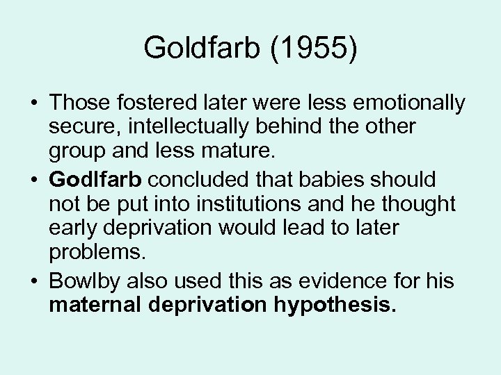 Goldfarb (1955) • Those fostered later were less emotionally secure, intellectually behind the other