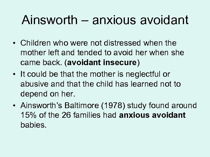 Ainsworth – anxious avoidant • Children who were not distressed when the mother left