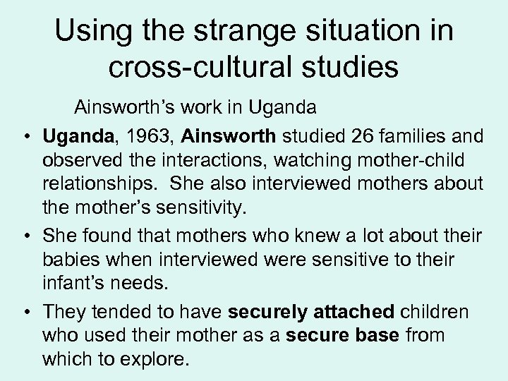 Using the strange situation in cross-cultural studies Ainsworth’s work in Uganda • Uganda, 1963,