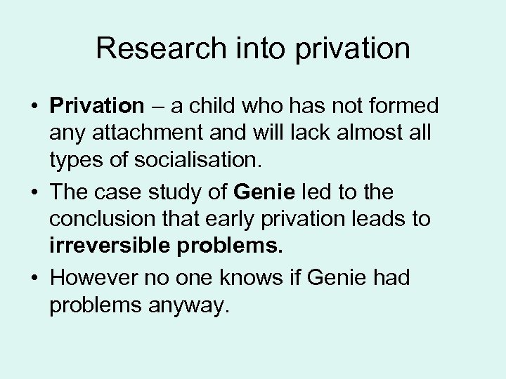Research into privation • Privation – a child who has not formed any attachment