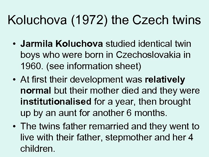 Koluchova (1972) the Czech twins • Jarmila Koluchova studied identical twin boys who were
