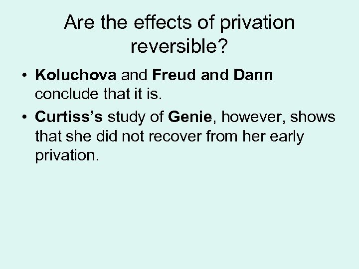 Are the effects of privation reversible? • Koluchova and Freud and Dann conclude that
