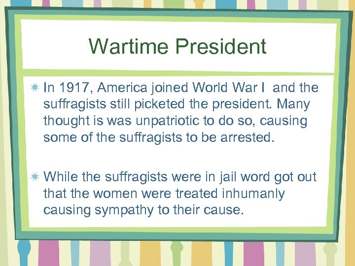 Wartime President In 1917, America joined World War I and the suffragists still picketed