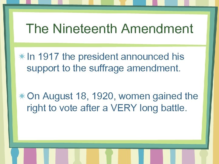 The Nineteenth Amendment In 1917 the president announced his support to the suffrage amendment.