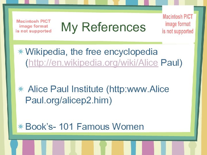 My References Wikipedia, the free encyclopedia (http: //en. wikipedia. org/wiki/Alice Paul) Alice Paul Institute