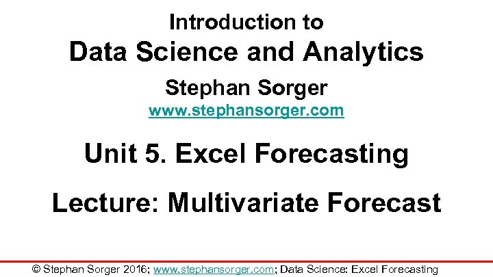 Introduction to Data Science and Analytics Stephan Sorger www. stephansorger. com Unit 5. Excel