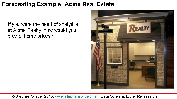 Forecasting Example: Acme Real Estate If you were the head of analytics at Acme