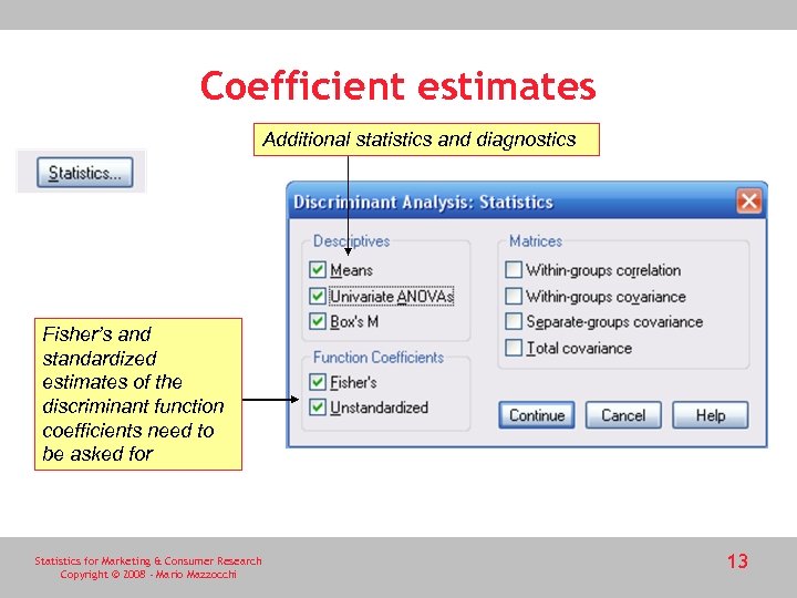 Coefficient estimates Additional statistics and diagnostics Fisher’s and standardized estimates of the discriminant function