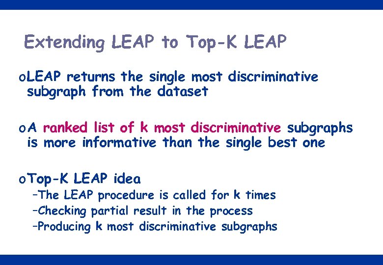 Extending LEAP to Top-K LEAP o LEAP returns the single most discriminative subgraph from