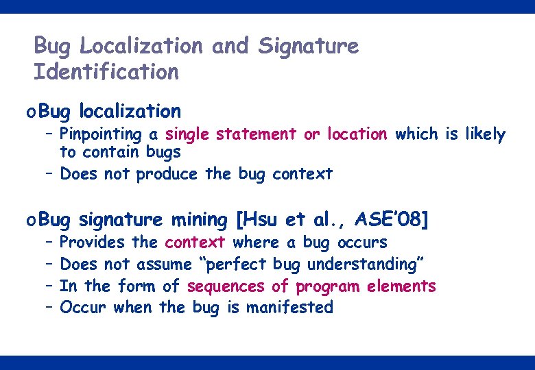 Bug Localization and Signature Identification o Bug localization – Pinpointing a single statement or