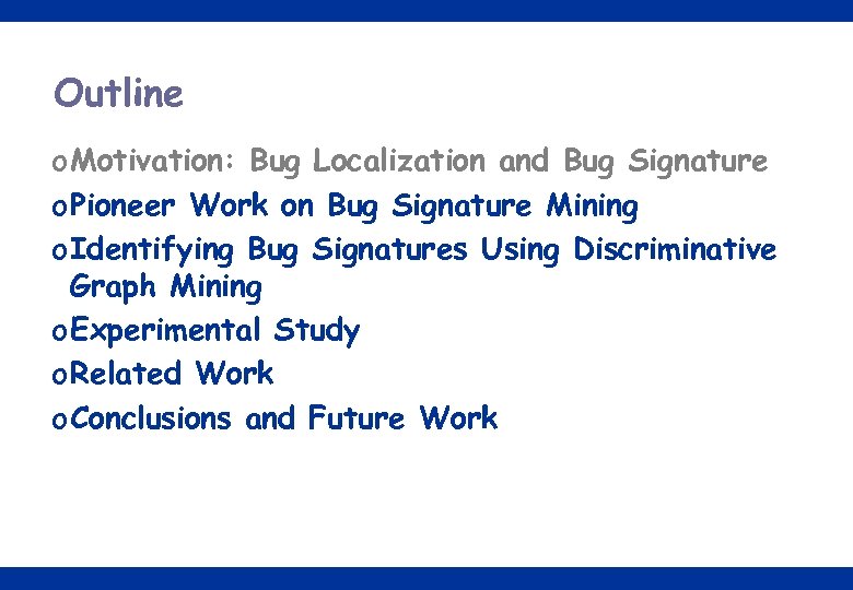 Outline o Motivation: Bug Localization and Bug Signature o Pioneer Work on Bug Signature