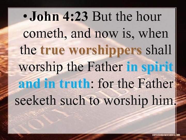  • John 4: 23 But the hour cometh, and now is, when the
