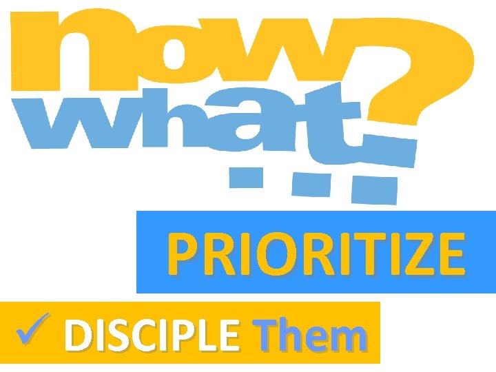 PRIORITIZE ü DISCIPLE Them 