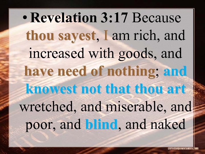  • Revelation 3: 17 Because thou sayest, I am rich, and sayest increased