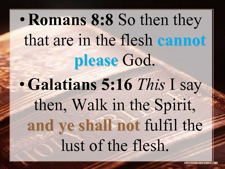  • Romans 8: 8 So then they that are in the flesh cannot